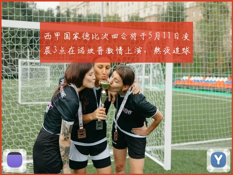 西甲国家德比次回合将于5月11日凌晨3点在诺坎普激情上演，熬夜追球吧