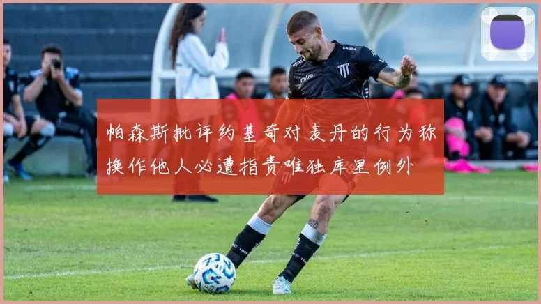 帕森斯批评约基奇对麦丹的行为称换作他人必遭指责唯独库里例外