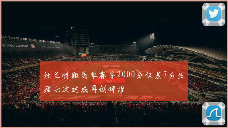 杜兰特距离单赛季2000分仅差7分生涯七次达成再创辉煌